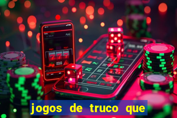 jogos de truco que ganha dinheiro